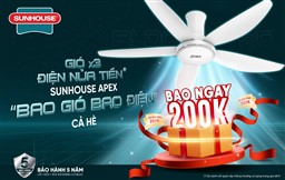CHƯƠNG TRÌNH KHUYẾN MẠI NHÓM QUẠT TRẦN  “GIÓ X3, ĐIỆN NỬA TIỀN SUNHOUSE APEX BAO GIÓ CẢ HÈ”