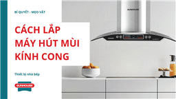 cách lắp máy hút mùi kính cong