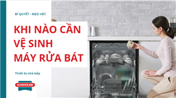 khi nào cần vệ sinh máy rửa bát