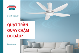 Quạt trần quay chậm: Nguyên nhân và cách khắc phục hiệu quả