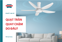 Quạt trần quay chậm: Nguyên nhân và cách khắc phục hiệu quả