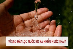 TOP 7 nguyên nhân khiến máy lọc nước RO ra nhiều nước thải và cách khắc phục cực hiệu quả