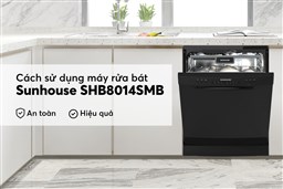 Hướng dẫn sử dụng máy rửa bát SUNHOUSE SHB8014SMB đúng cách