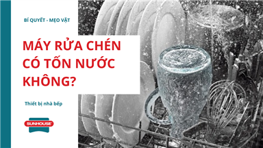 máy rửa chén có tốn nước không