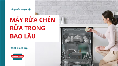 máy rửa chén rửa trong bao lâu