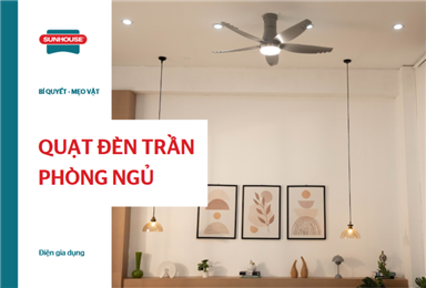 Quạt đèn trần phòng ngủ: Giải pháp làm mát & chiếu sáng 2 trong 1