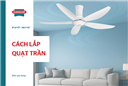 Chi tiết cách lắp quạt trần an toàn, đúng kỹ thuật