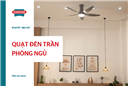 Quạt đèn trần phòng ngủ: Giải pháp làm mát & chiếu sáng 2 trong 1